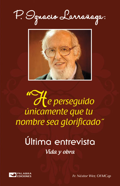 Palabra Ediciones - Padre Ignacio Larrañaga “He perseguido únicamente que  tu nombre sea glorificado”